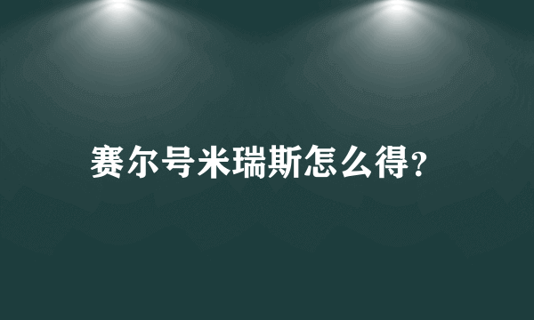 赛尔号米瑞斯怎么得？