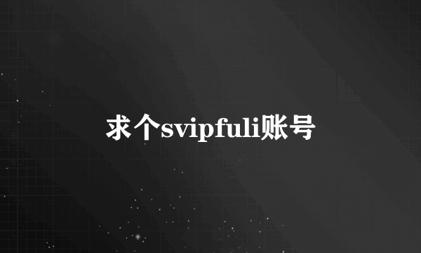 求个svipfuli账号