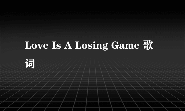 Love Is A Losing Game 歌词