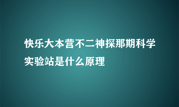 快乐大本营不二神探那期科学实验站是什么原理