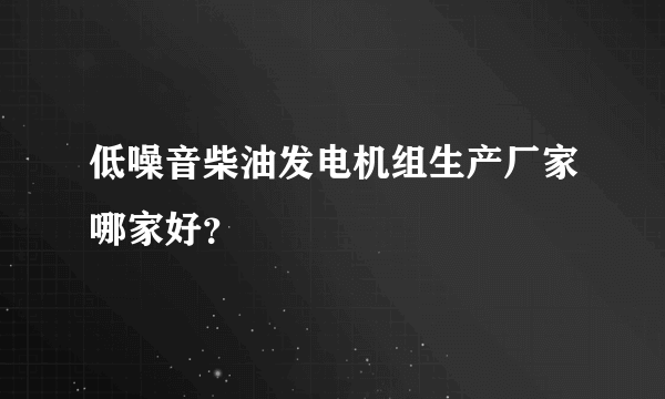 低噪音柴油发电机组生产厂家哪家好？