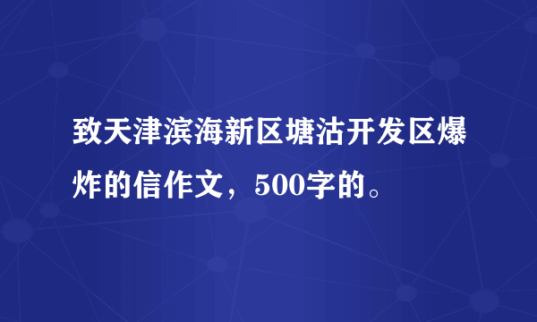 致天津滨海新区塘沽开发区爆炸的信作文，500字的。