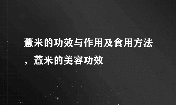 薏米的功效与作用及食用方法，薏米的美容功效