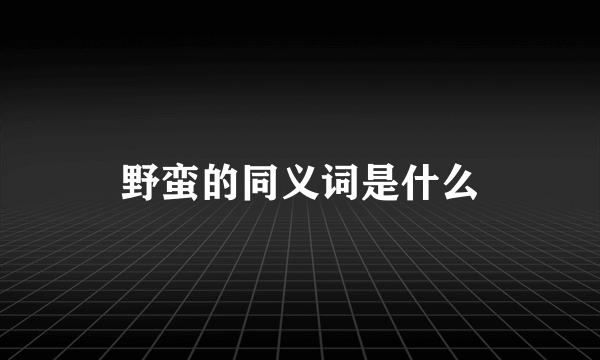 野蛮的同义词是什么