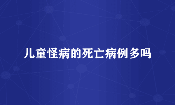 儿童怪病的死亡病例多吗