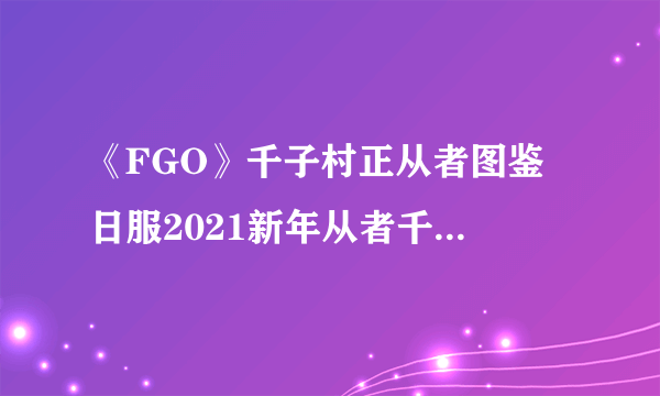 《FGO》千子村正从者图鉴 日服2021新年从者千子村正技能一览