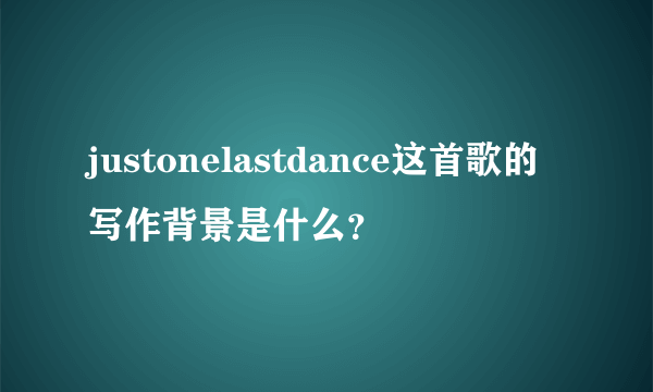 justonelastdance这首歌的写作背景是什么？