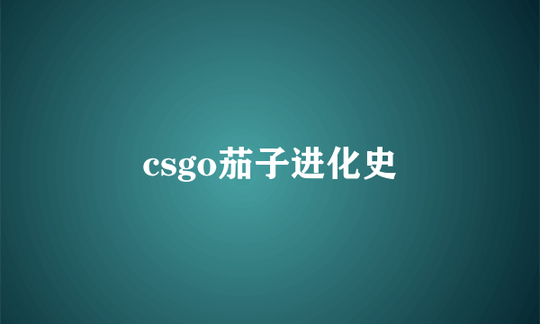 csgo茄子进化史