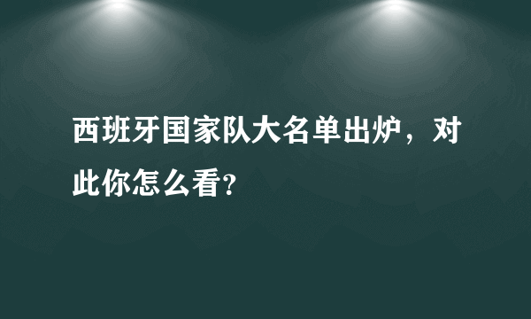 西班牙国家队大名单出炉，对此你怎么看？