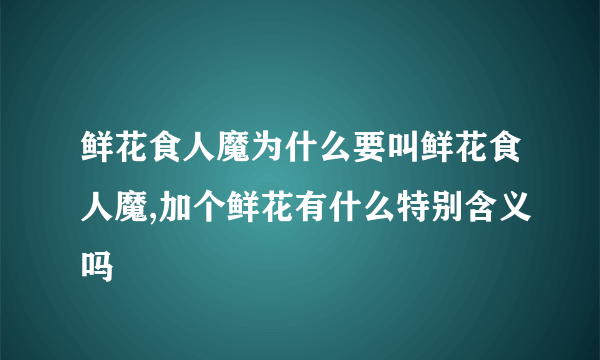 鲜花食人魔为什么要叫鲜花食人魔,加个鲜花有什么特别含义吗