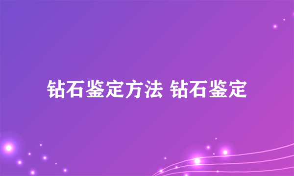 钻石鉴定方法 钻石鉴定