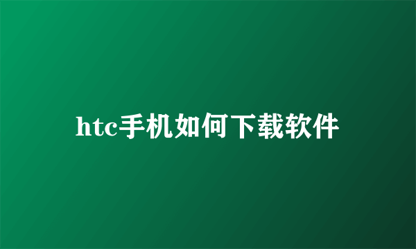 htc手机如何下载软件