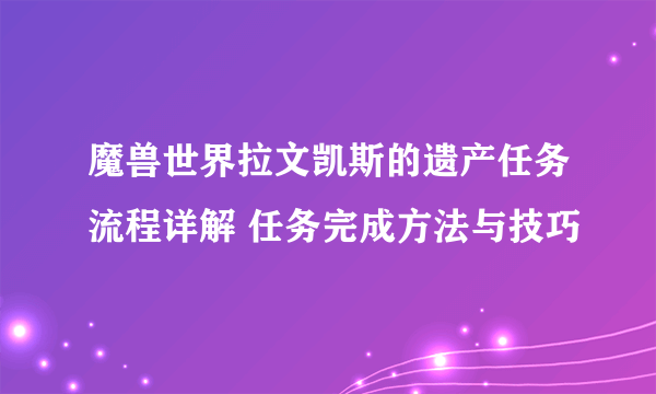 魔兽世界拉文凯斯的遗产任务流程详解 任务完成方法与技巧