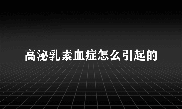 高泌乳素血症怎么引起的