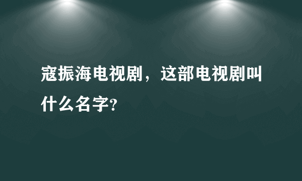 寇振海电视剧，这部电视剧叫什么名字？