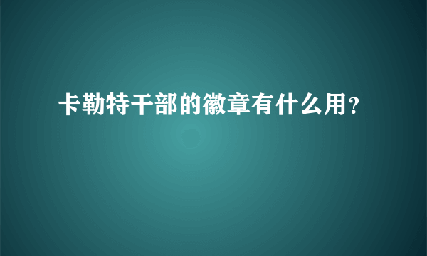 卡勒特干部的徽章有什么用？