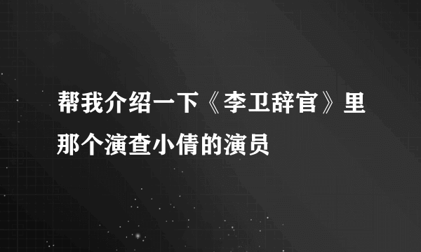 帮我介绍一下《李卫辞官》里那个演查小倩的演员