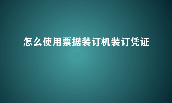 怎么使用票据装订机装订凭证