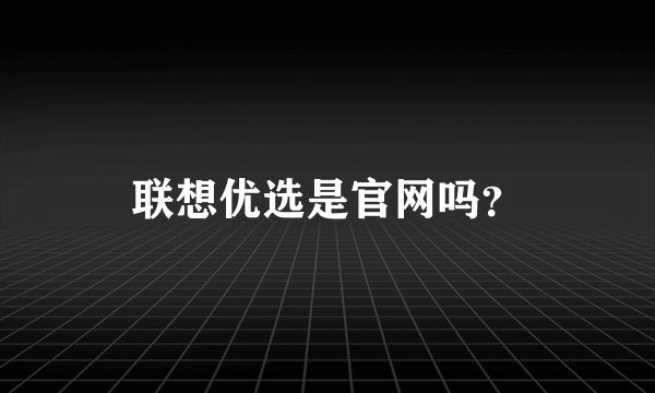 联想优选是官网吗？