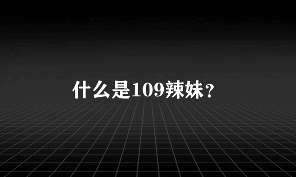 什么是109辣妹？