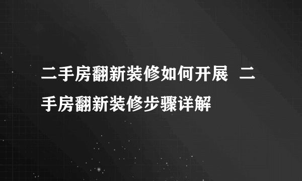 二手房翻新装修如何开展  二手房翻新装修步骤详解