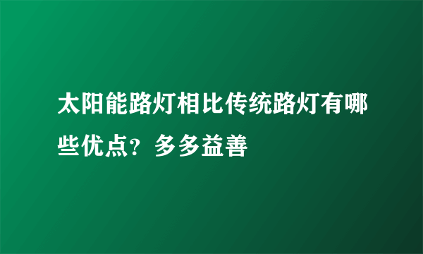 太阳能路灯相比传统路灯有哪些优点？多多益善