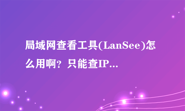 局域网查看工具(LanSee)怎么用啊？只能查IP和计算机名，发消息，远程控制都不行的。这是为什么？该这么做