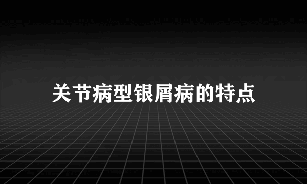 关节病型银屑病的特点