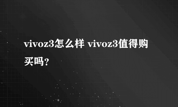 vivoz3怎么样 vivoz3值得购买吗？