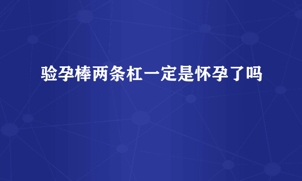 验孕棒两条杠一定是怀孕了吗