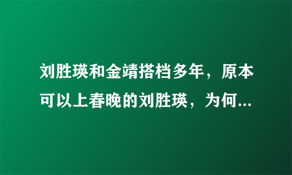 刘胜瑛和金靖搭档多年，原本可以上春晚的刘胜瑛，为何被宋祖英顶替了？