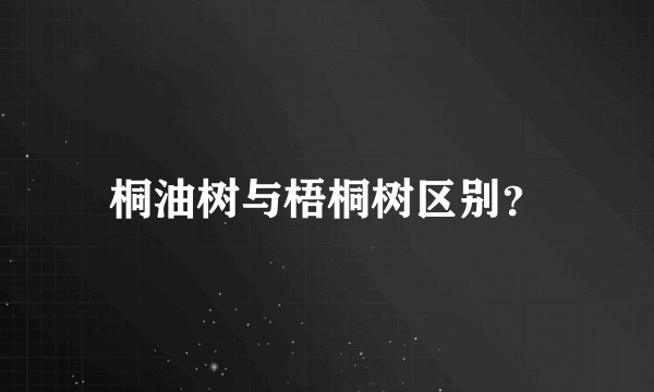 桐油树与梧桐树区别？