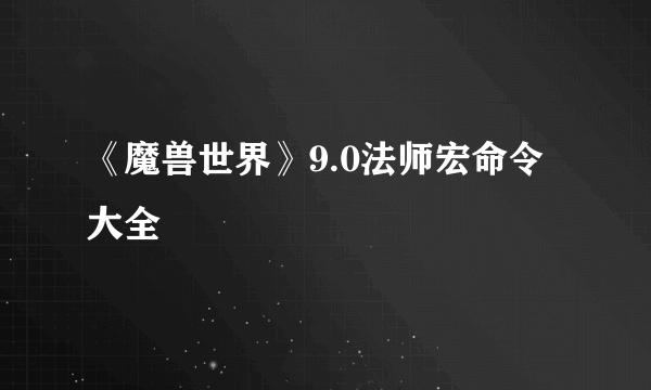 《魔兽世界》9.0法师宏命令大全