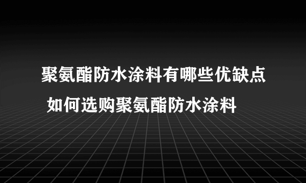 聚氨酯防水涂料有哪些优缺点 如何选购聚氨酯防水涂料