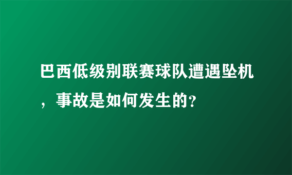 巴西低级别联赛球队遭遇坠机，事故是如何发生的？