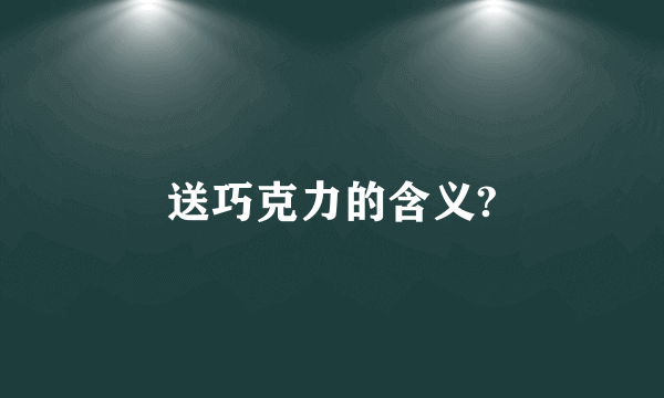 送巧克力的含义?