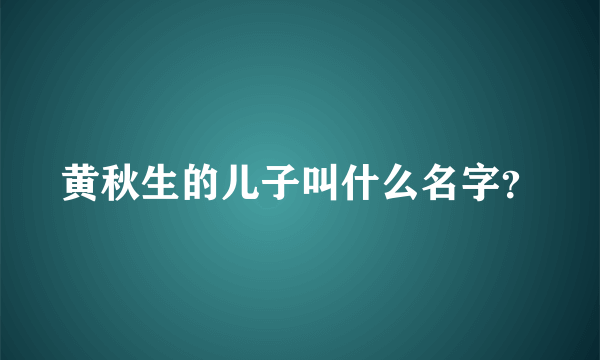 黄秋生的儿子叫什么名字？