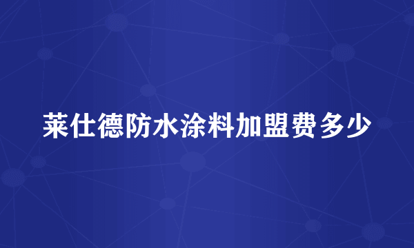 莱仕德防水涂料加盟费多少