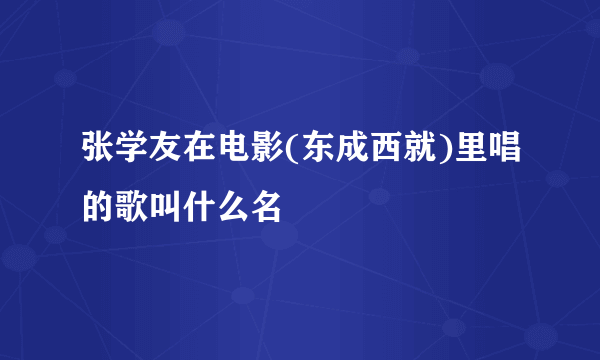 张学友在电影(东成西就)里唱的歌叫什么名