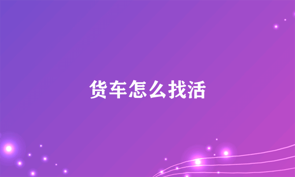 货车怎么找活