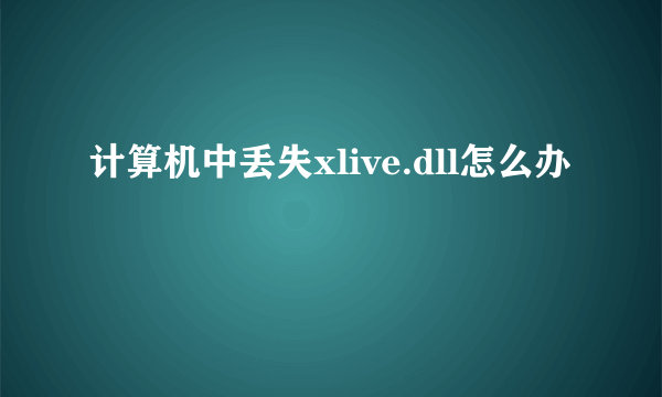 计算机中丢失xlive.dll怎么办