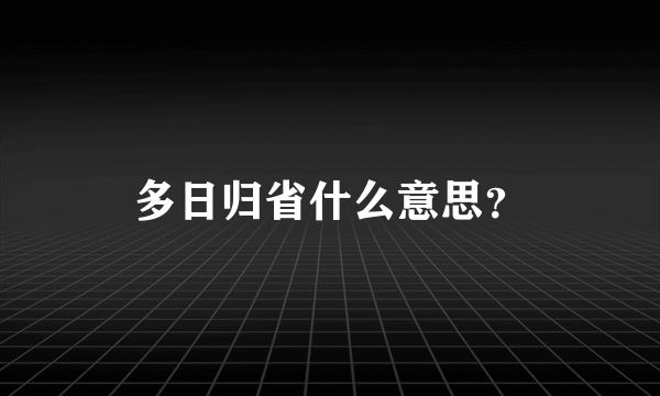 多日归省什么意思？