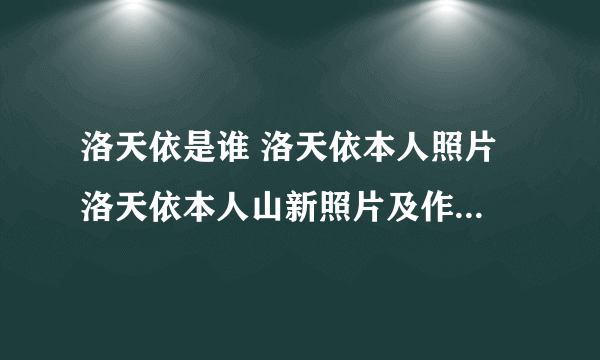 洛天依是谁 洛天依本人照片 洛天依本人山新照片及作品有哪些