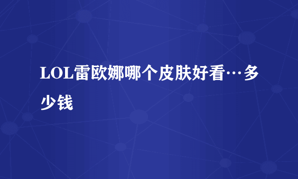 LOL雷欧娜哪个皮肤好看…多少钱