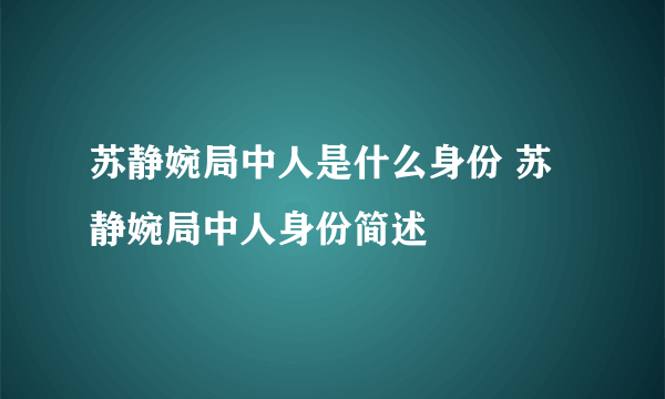 苏静婉局中人是什么身份 苏静婉局中人身份简述