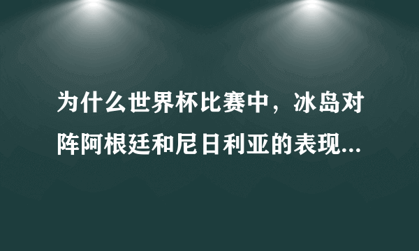 为什么世界杯比赛中，冰岛对阵阿根廷和尼日利亚的表现截然不同，到底有没有“阴谋”？