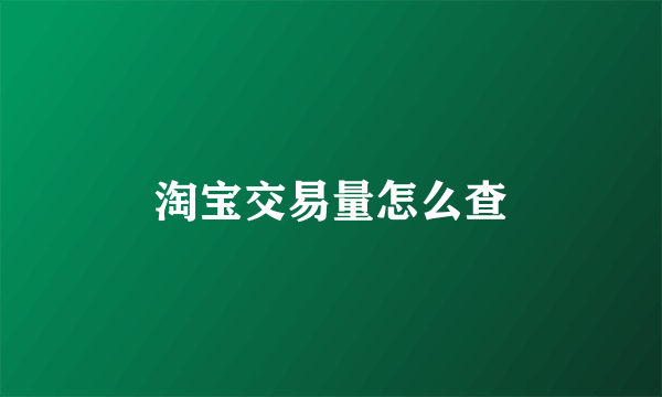 淘宝交易量怎么查