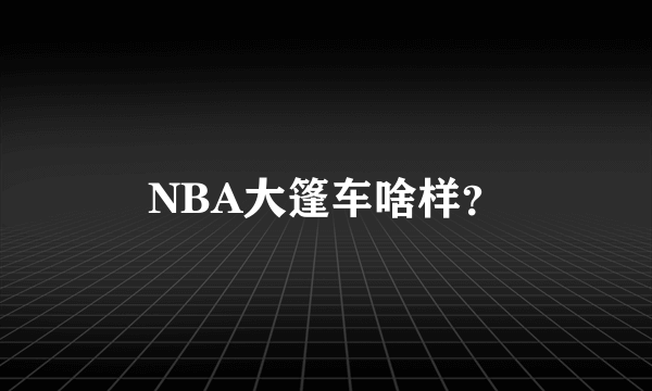 NBA大篷车啥样？