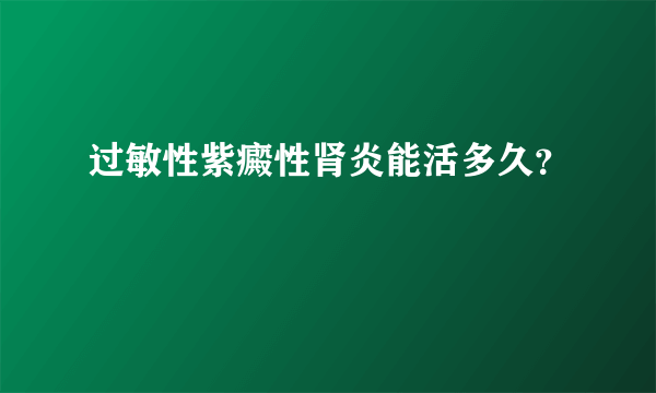 过敏性紫癜性肾炎能活多久？