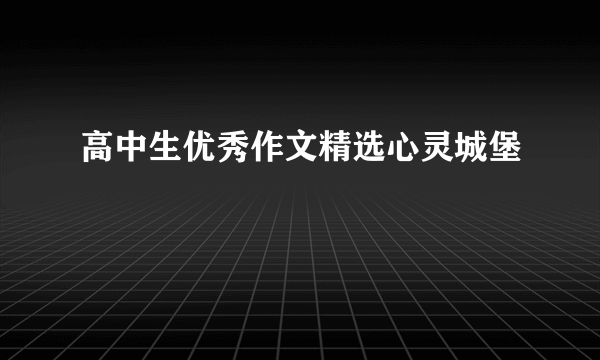 高中生优秀作文精选心灵城堡